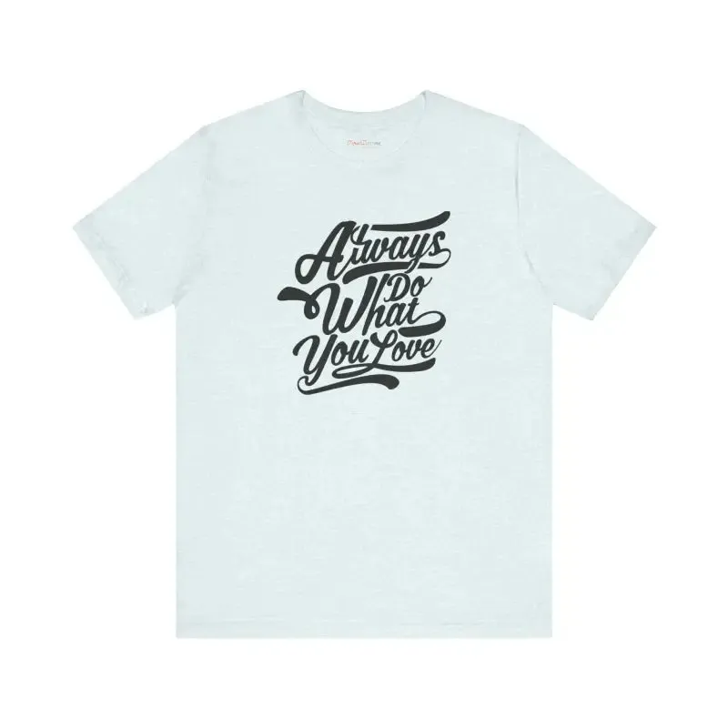 Cozy Jersey Short Sleeve Always Love what you do Tee