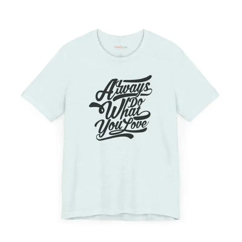 Cozy Jersey Short Sleeve Always Love what you do Tee