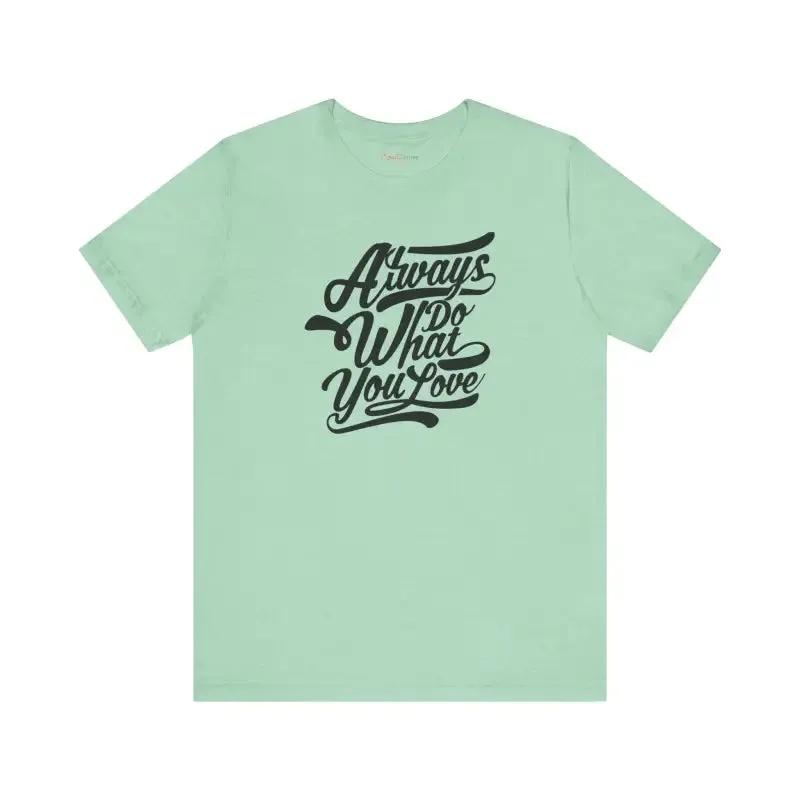 Cozy Jersey Short Sleeve Always Love what you do Tee